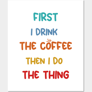 First I Drink Coffee Then I Do The Thing, Coffee Funny Sayings Posters and Art